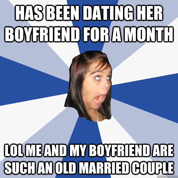 HAS BEEN DATING HER BOYFRIEND FOR A MONTH LOL ME AND MY BOYFRIEND ARE SUCH AN OLD MARRIED COUPLE  Annoying Facebook Girl