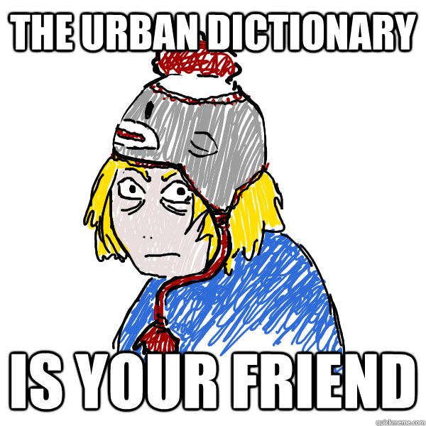 the urban dictionary is your friend  