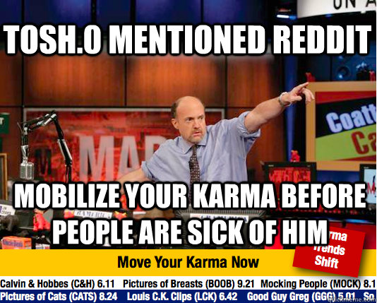 Tosh.0 mentioned reddit mobilize your karma before people are sick of him  Mad Karma with Jim Cramer