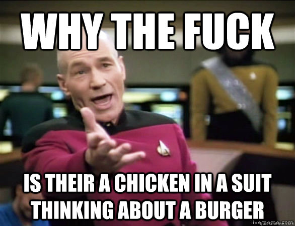 why the fuck is their a chicken in a suit thinking about a burger  Annoyed Picard HD
