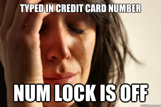 Typed in credit card number num lock is off  First World Problems