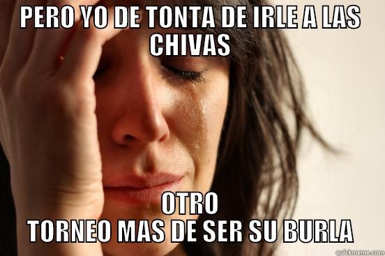 OTRA LIGUILLA SIN NOSOTROS - PERO YO DE TONTA DE IRLE A LAS CHIVAS OTRO TORNEO MAS DE SER SU BURLA First World Problems