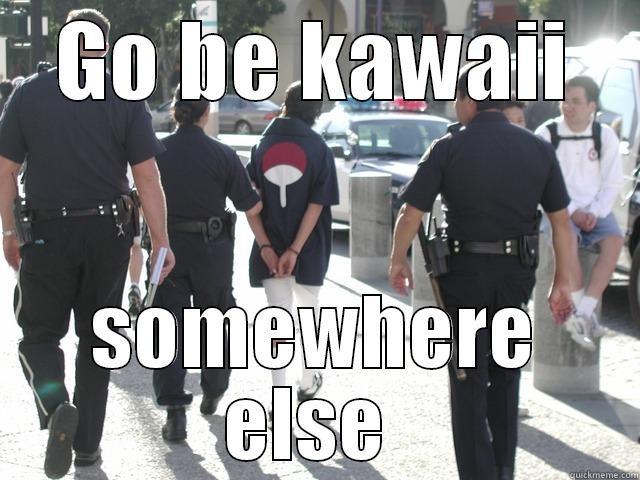 GO BE KAWAII SOMEWHERE ELSE  Misc