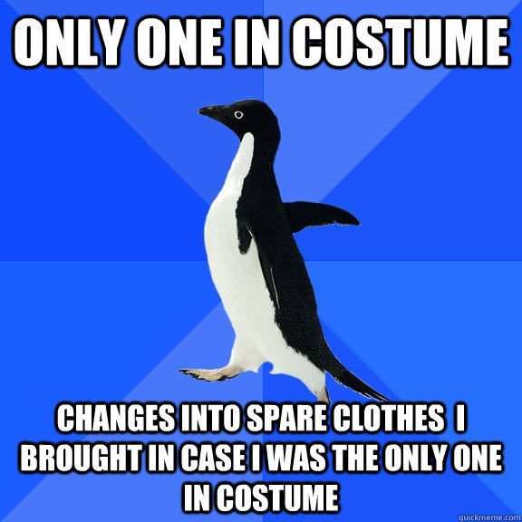 Only one in costume changes into spare clothes  i brought in case i was the only one in costume  Socially Awkward Penguin