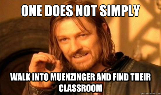 One Does Not Simply Walk into muenzinger and find their classroom  Boromir