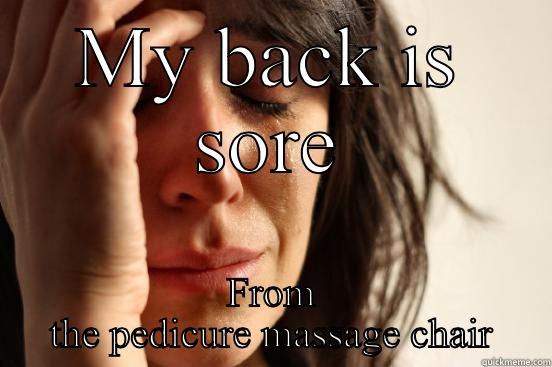 MY BACK IS SORE FROM THE PEDICURE MASSAGE CHAIR First World Problems