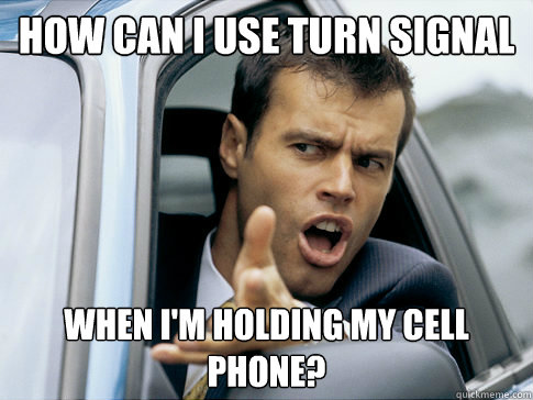 how can i use turn signal when i'm holding my cell phone?  Asshole driver