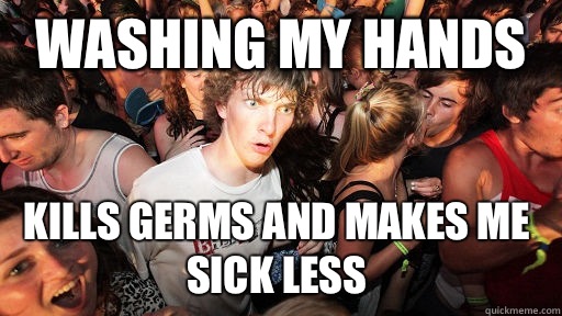 Washing my hands Kills germs and makes me sick less  Sudden Clarity Clarence