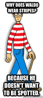 Why does Waldo wear stripes? Because he doesn't want to be spotted. - Why does Waldo wear stripes? Because he doesn't want to be spotted.  Misc