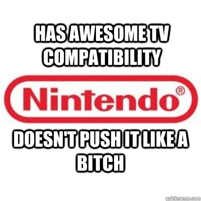 doesn't push it like a bitch has awesome tv compatibility   GOOD GUY NINTENDO