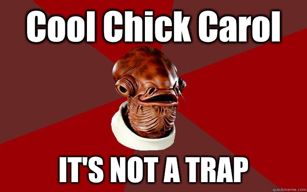 Cool Chick Carol IT'S NOT A TRAP  Admiral Ackbar Relationship Expert