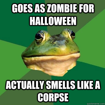 goes as zombie for halloween actually smells like a corpse  Foul Bachelor Frog