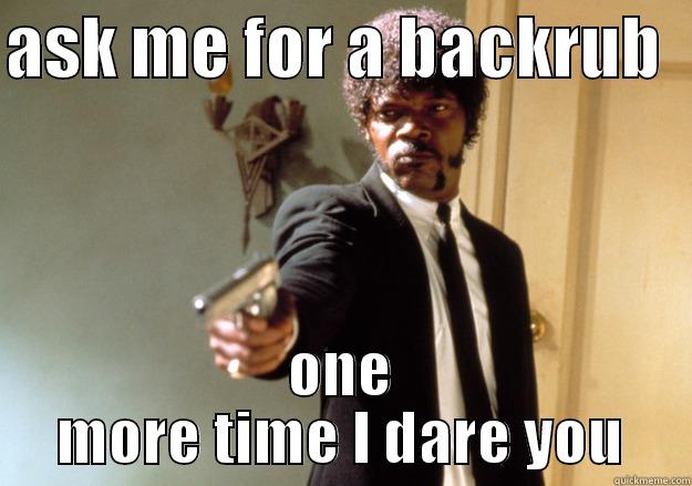 back rubs - ASK ME FOR A BACKRUB   ONE MORE TIME I DARE YOU Samuel L Jackson