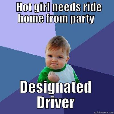    HOT GIRL NEEDS RIDE HOME FROM PARTY DESIGNATED DRIVER Success Kid