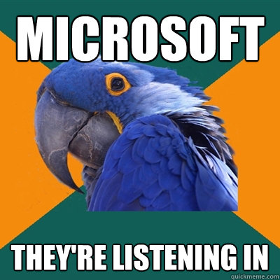 MICROSOFT THEY'RE LISTENING IN  Paranoid Parrot