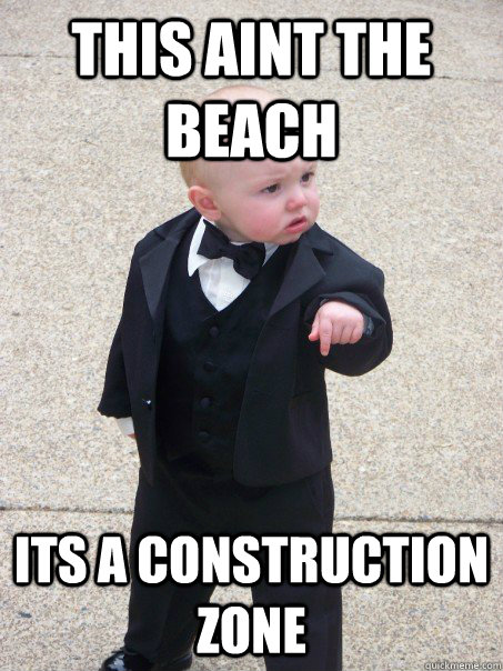 This aint the beach its a construction zone  Baby Godfather