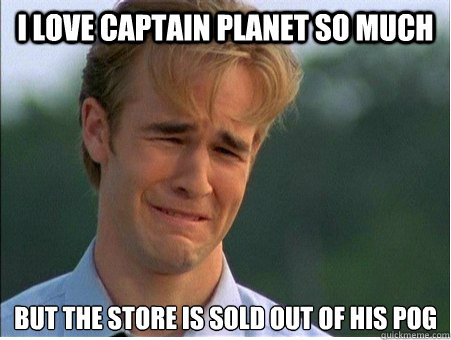 I love Captain Planet so much but the store is sold out of his pog  1990s Problems