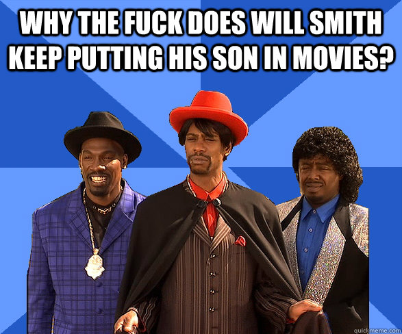 Why the fuck does will smith keep putting his son in movies?  - Why the fuck does will smith keep putting his son in movies?   Hollywood Nepotism