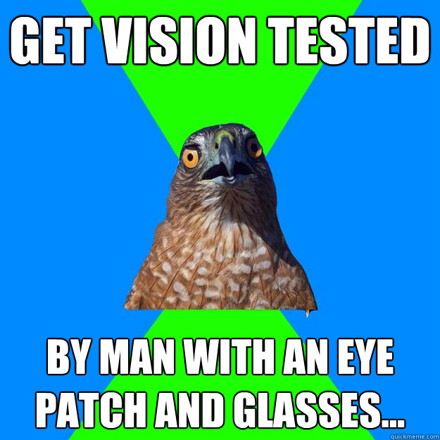 Get vision tested By man with an eye patch and glasses...  Hawkward
