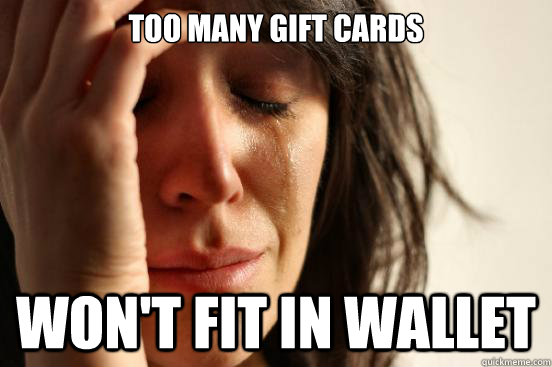 Too many gift cards Won't fit in wallet  First World Problems