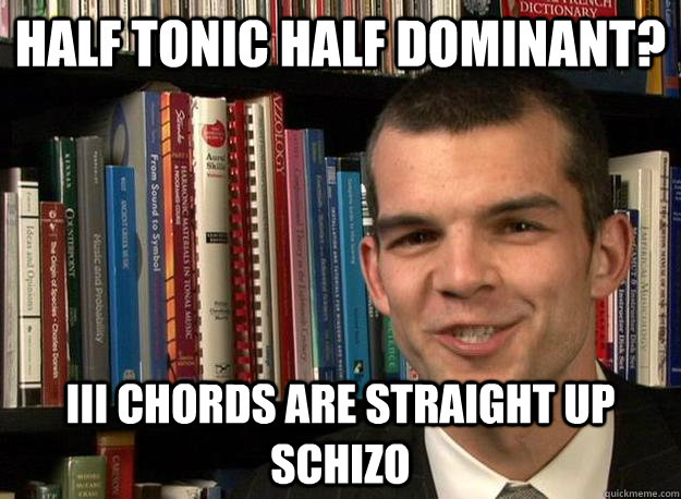 Half tonic half dominant? III Chords are straight up schizo  music theory