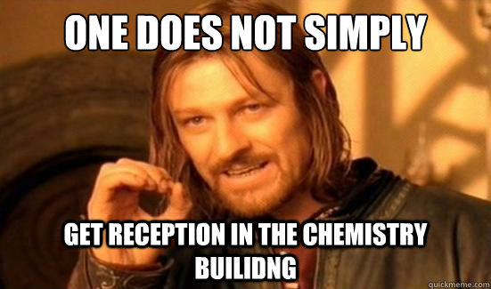 One Does Not Simply get reception in the chemistry builidng  Boromir