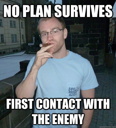 No plan survives first contact with the enemy - No plan survives first contact with the enemy  Cheffster
