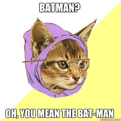 batman? oh, you mean the bat-man  Hipster Kitty