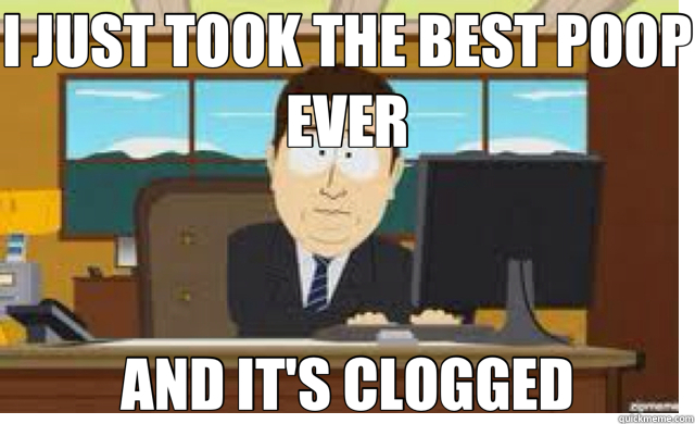 I JUST TOOK THE BEST POOP EVER AND IT'S CLOGGED - I JUST TOOK THE BEST POOP EVER AND IT'S CLOGGED  aaaand it's gone