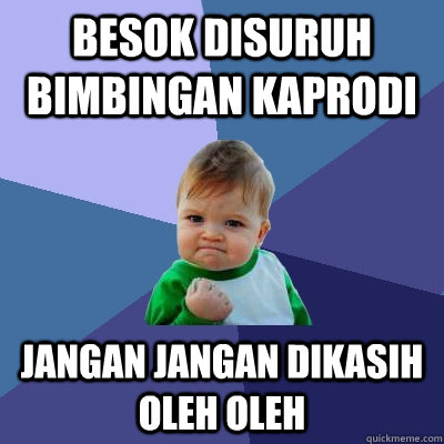 besok disuruh bimbingan kaprodi jangan jangan dikasih oleh oleh  Success Kid