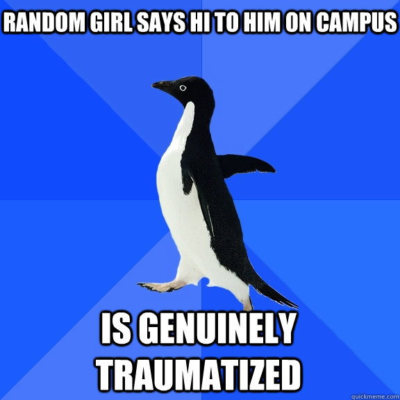 random girl says hi to him on campus is genuinely traumatized  Socially Awkward Penguin