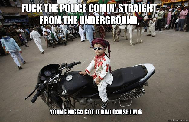 fuck the police comin' straight from the underground, Young nigga got it bad cause i'm 6 - fuck the police comin' straight from the underground, Young nigga got it bad cause i'm 6  Little Tykes