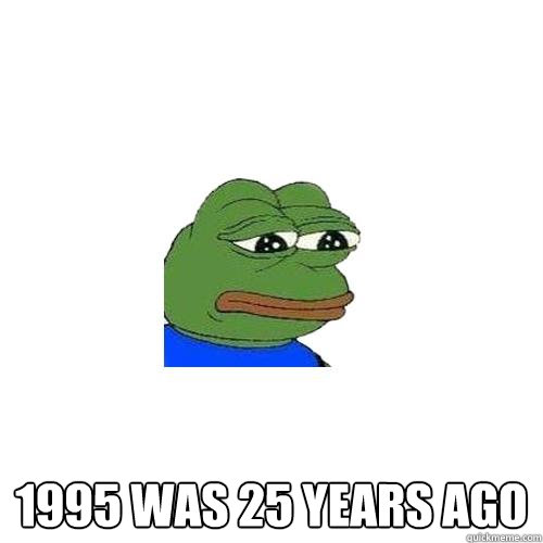  1995 was 25 years ago  Sad Frog