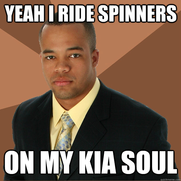 Yeah I ride spinners on my Kia Soul - Yeah I ride spinners on my Kia Soul  Successful Black Man