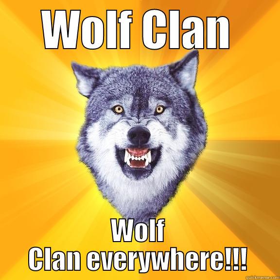 WOLF CLAN WOLF CLAN EVERYWHERE!!! Courage Wolf