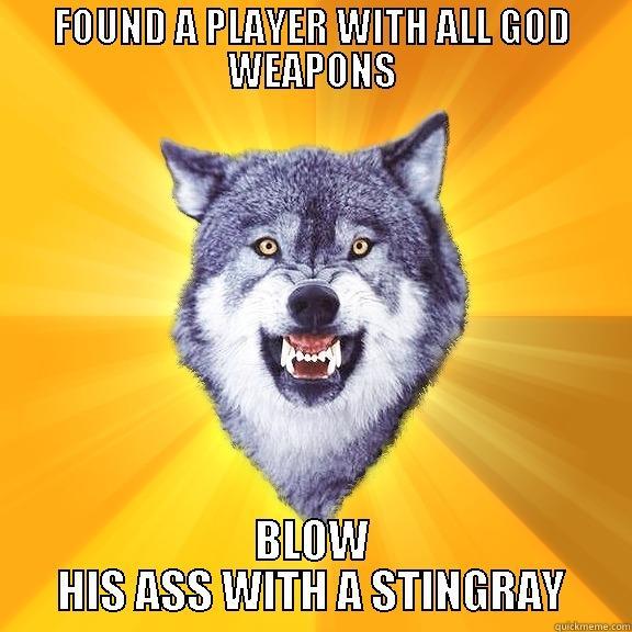 FOUND A PLAYER WITH ALL GOD WEAPONS BLOW HIS ASS WITH A STINGRAY Courage Wolf