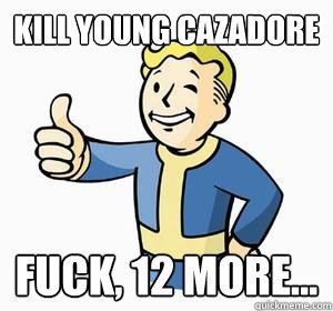 kill young cazadore fuck, 12 more...  Vault Boy