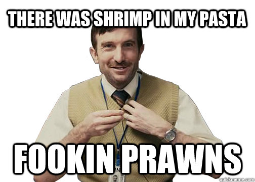 THERE WAS SHRIMP IN MY PASTA FOOKIN PRAWNS - THERE WAS SHRIMP IN MY PASTA FOOKIN PRAWNS  Angry Wikus