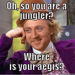 OH, SO YOU ARE A JUNGLER? WHERE IS YOUR AEGIS? Condescending Wonka