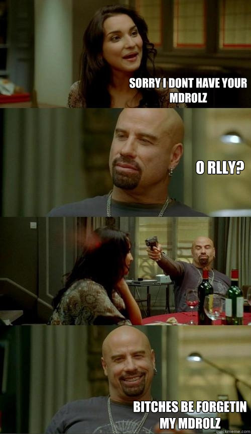 sorry i dont have your mdrolz  O rlly? Bitches be forgetin my mdrolz  Skinhead John