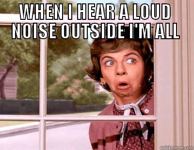 nosy neighbor - WHEN I HEAR A LOUD NOISE OUTSIDE I'M ALL  Misc