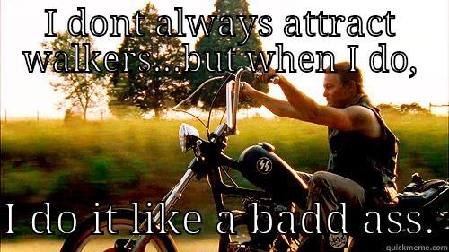 I DONT ALWAYS ATTRACT WALKERS...BUT WHEN I DO,  I DO IT LIKE A BAD ASS. Misc