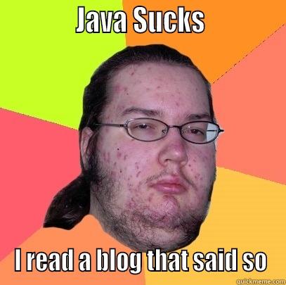 java sucks -             JAVA SUCKS             I READ A BLOG THAT SAID SO Butthurt Dweller