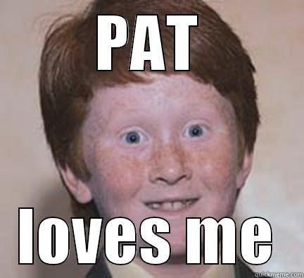 lmfao pat - PAT LOVES ME Over Confident Ginger