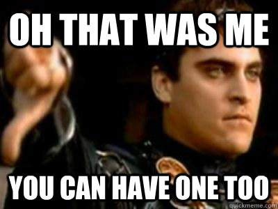 Oh that was me You can have one too  Downvoting Roman