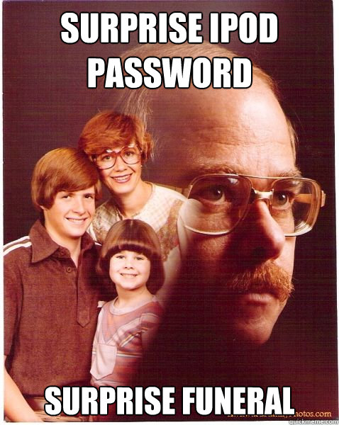 surprise ipod password surprise funeral  Vengeance Dad