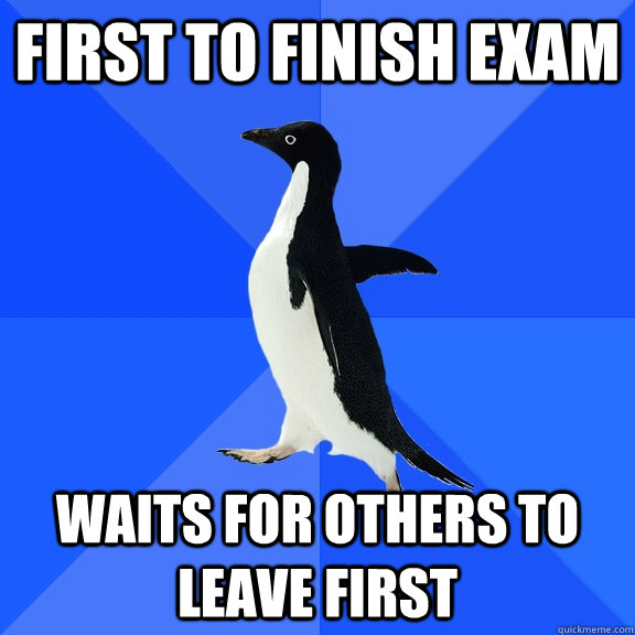 First to finish exam waits for others to leave first  Socially Awkward Penguin