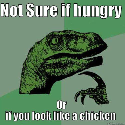 NOT SURE IF HUNGRY  OR IF YOU LOOK LIKE A CHICKEN  Philosoraptor
