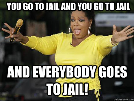 You go to Jail and you go to jail and EVERYbody goes to jail!  Oprah Loves Ham