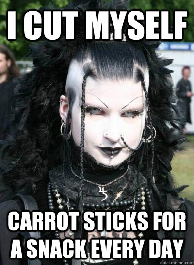 I CUT Myself carrot sticks for a snack every day - I CUT Myself carrot sticks for a snack every day  Misunderstood Goth Girl